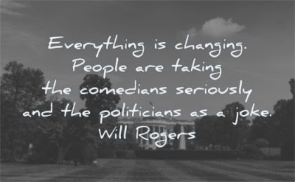 funny-quotes-everything-is-changing-people-are-taking-the-comedians-seriously-and-the-politicians-as-a-joke-will-rogers-wisdom-quotes